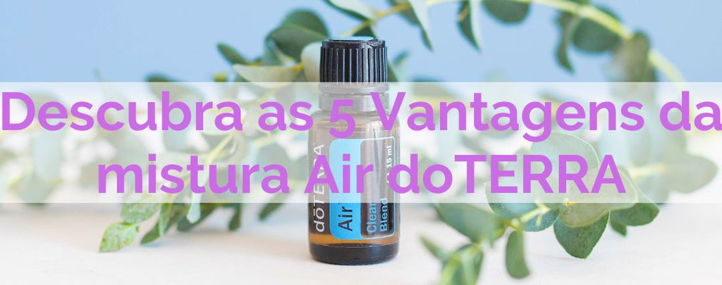 Descubra 5 vantagens do Óleo Essencial Air da doTERRA